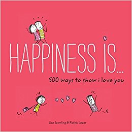 Happiness Is . . . 500 Ways to Show I Love You